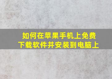 如何在苹果手机上免费下载软件并安装到电脑上