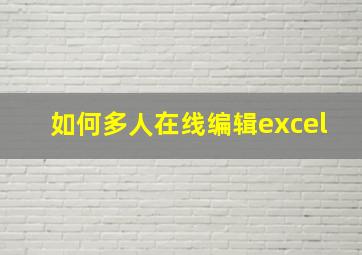 如何多人在线编辑excel