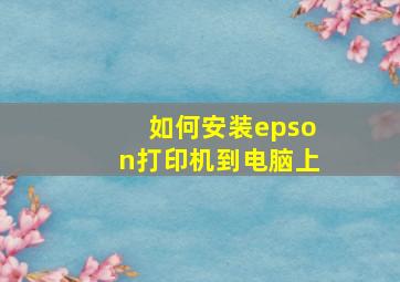 如何安装epson打印机到电脑上