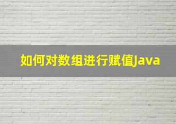 如何对数组进行赋值Java