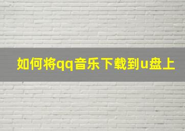 如何将qq音乐下载到u盘上