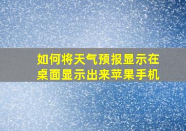 如何将天气预报显示在桌面显示出来苹果手机