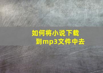 如何将小说下载到mp3文件中去