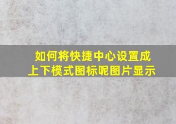 如何将快捷中心设置成上下模式图标呢图片显示