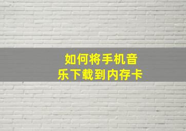 如何将手机音乐下载到内存卡