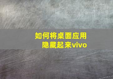 如何将桌面应用隐藏起来vivo