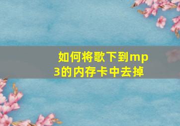 如何将歌下到mp3的内存卡中去掉