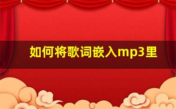 如何将歌词嵌入mp3里