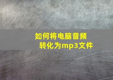 如何将电脑音频转化为mp3文件