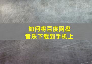 如何将百度网盘音乐下载到手机上