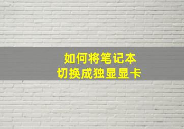 如何将笔记本切换成独显显卡