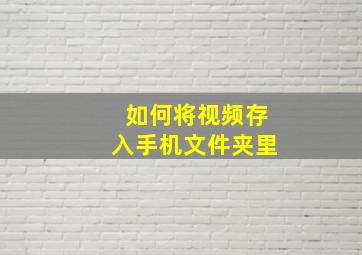 如何将视频存入手机文件夹里