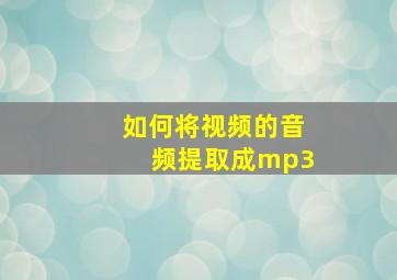 如何将视频的音频提取成mp3