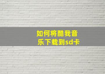 如何将酷我音乐下载到sd卡