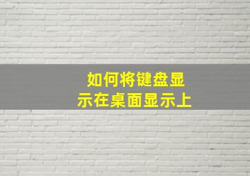 如何将键盘显示在桌面显示上