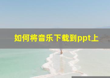 如何将音乐下载到ppt上