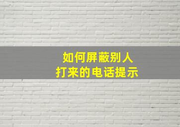 如何屏蔽别人打来的电话提示