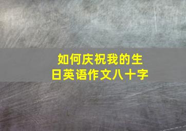 如何庆祝我的生日英语作文八十字