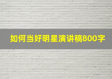 如何当好明星演讲稿800字