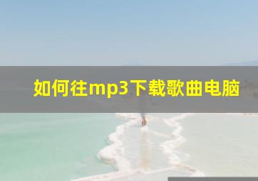 如何往mp3下载歌曲电脑