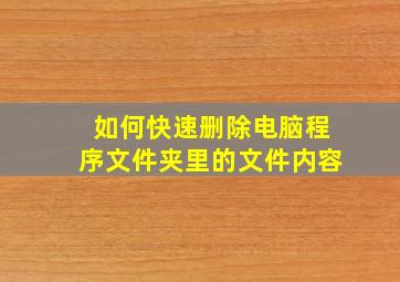 如何快速删除电脑程序文件夹里的文件内容