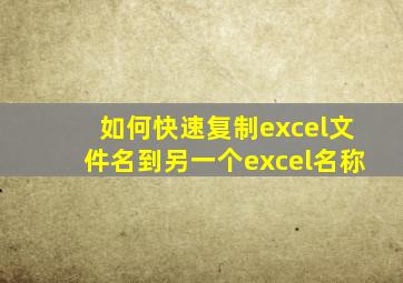 如何快速复制excel文件名到另一个excel名称