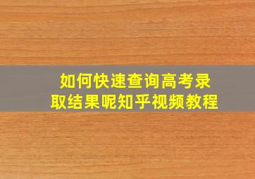 如何快速查询高考录取结果呢知乎视频教程