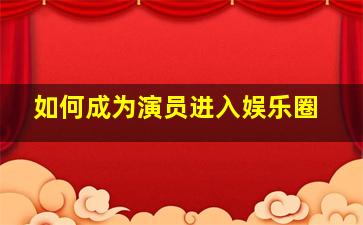 如何成为演员进入娱乐圈