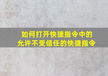 如何打开快捷指令中的允许不受信任的快捷指令