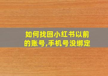 如何找回小红书以前的账号,手机号没绑定