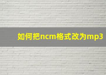 如何把ncm格式改为mp3