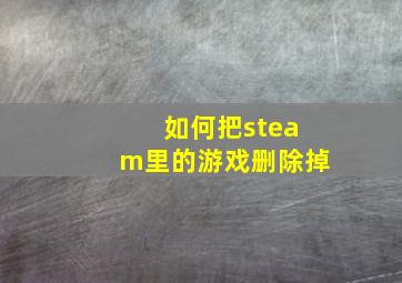 如何把steam里的游戏删除掉