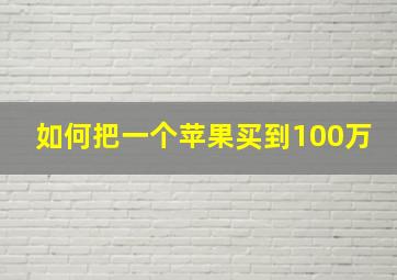 如何把一个苹果买到100万