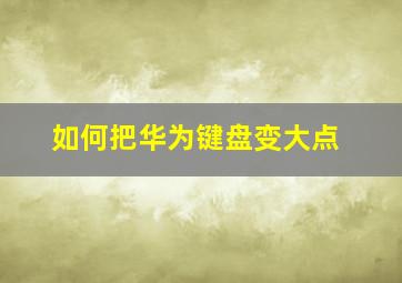 如何把华为键盘变大点