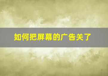 如何把屏幕的广告关了