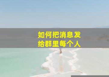 如何把消息发给群里每个人