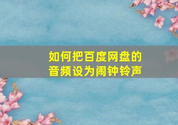 如何把百度网盘的音频设为闹钟铃声