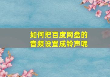 如何把百度网盘的音频设置成铃声呢