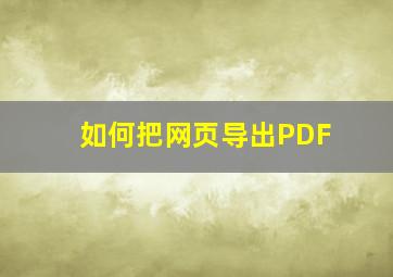 如何把网页导出PDF