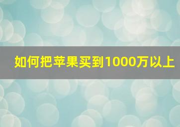 如何把苹果买到1000万以上