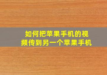 如何把苹果手机的视频传到另一个苹果手机