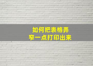 如何把表格弄窄一点打印出来