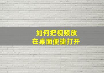 如何把视频放在桌面便捷打开