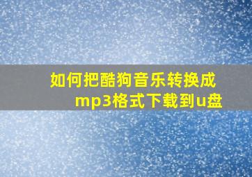 如何把酷狗音乐转换成mp3格式下载到u盘