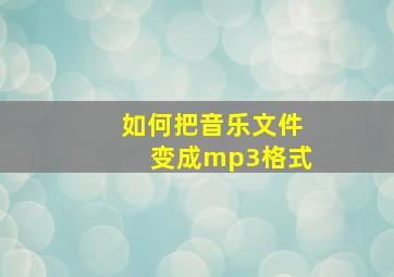 如何把音乐文件变成mp3格式