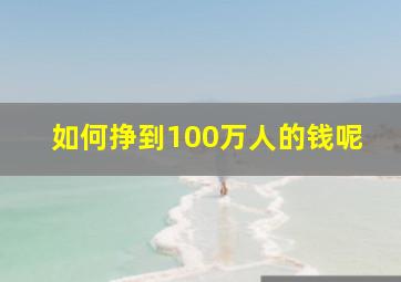 如何挣到100万人的钱呢