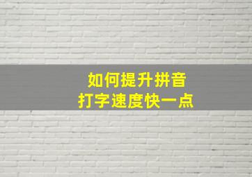 如何提升拼音打字速度快一点