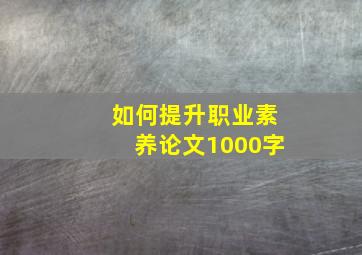 如何提升职业素养论文1000字