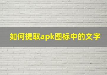 如何提取apk图标中的文字