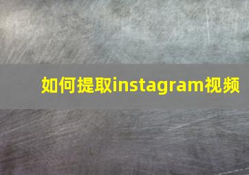 如何提取instagram视频